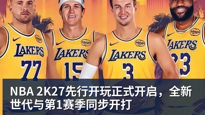 NBA 2K27先行开玩正式开启，全新世代与第1赛季同步开打