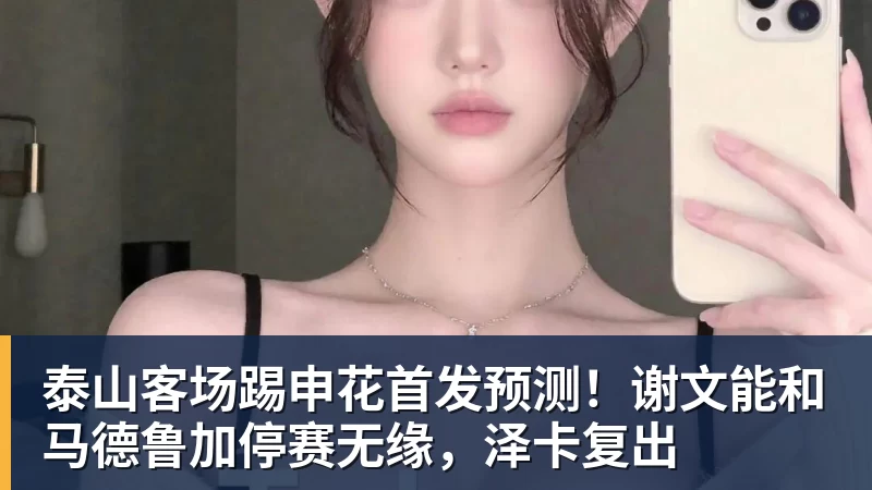 米兰体育泰山客场踢申花首发预测！谢文能和马德鲁加停赛无缘，泽卡复出