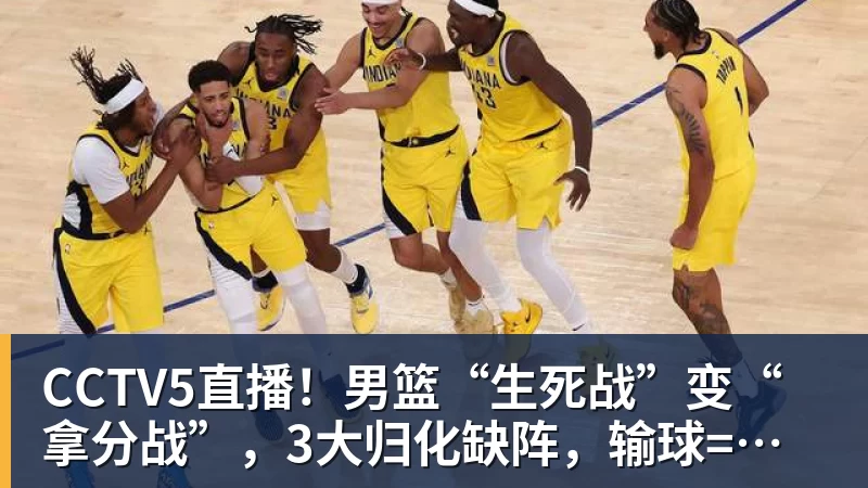米兰体育CCTV5直播！男篮“生死战”变“拿分战”，3大归化缺阵，输球=郭士强下课