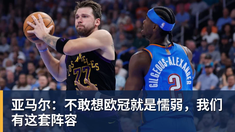 米兰体育亚马尔：不敢想欧冠就是懦弱，我们有这套阵容