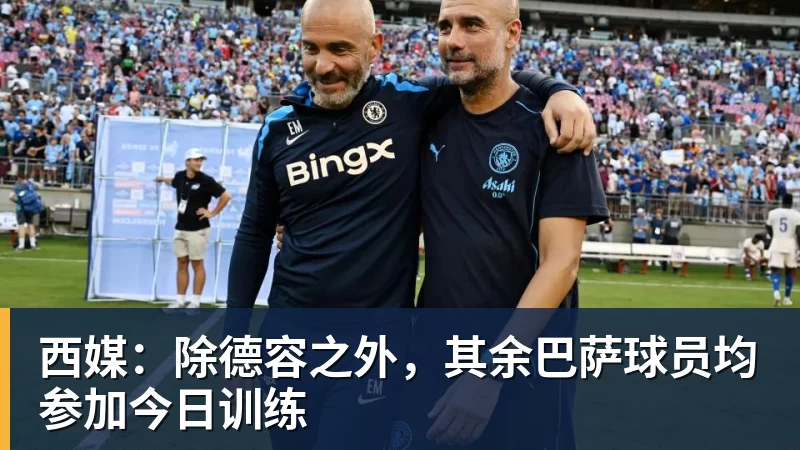 米兰体育西媒：除德容之外，其余巴萨球员均参加今日训练