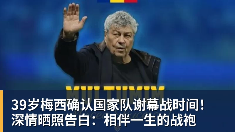 米兰体育39岁梅西确认国家队谢幕战时间！深情晒照告白：相伴一生的战袍